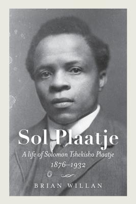 Sol Plaatje: A Life of Solomon Tshekisho Plaatje, 1876-1932 (Reconsiderations in Southern African History)