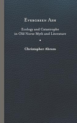 Evergreen Ash: Ecology and Catastrophe in Old Norse Myth and Literature (Under the Sign of Nature)