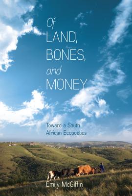 Of Land, Bones, and Money: Toward a South African Ecopoetics (Under the Sign of Nature)