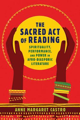 The Sacred Act of Reading: Spirituality, Performance, and Power in Afro-Diasporic Literature (New World Studies)
