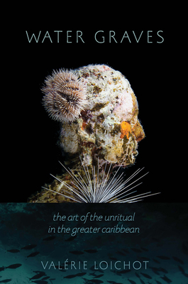 Water Graves: The Art of the Unritual in the Greater Caribbean (New World Studies)
