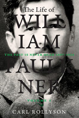 The Life of William Faulkner: The Past Is Never Dead, 1897-1934 (Volume 1)
