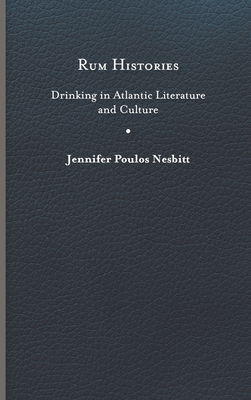 Rum Histories: Drinking in Atlantic Literature and Culture (New World Studies)