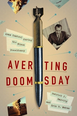 Averting Doomsday: Arms Control during the Nixon Presidency (Miller Center Studies on the Presidency)