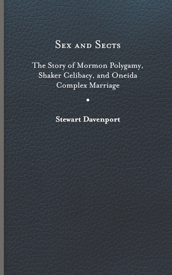 Sex and Sects: The Story of Mormon Polygamy, Shaker Celibacy, and Oneida Complex Marriage (American Spirituality)