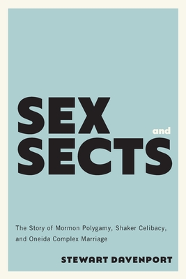 Sex and Sects: The Story of Mormon Polygamy, Shaker Celibacy, and Oneida Complex Marriage (American Spirituality)