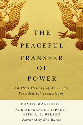 The Peaceful Transfer of Power -- an Oral History of America's Presidential Transitions