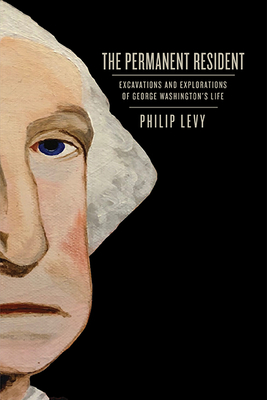 The Permanent Resident: Excavations and Explorations of George Washingtons Life (Early American Histories)