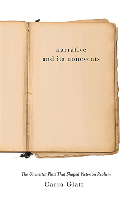 Narrative and Its Nonevents: The Unwritten Plots That Shaped Victorian Realism (Victorian Literature and Culture Series)