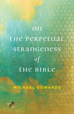 On the Perpetual Strangeness of the Bible (Richard E. Myers Lectures: Presented by University Baptist Church, Charlottesville)