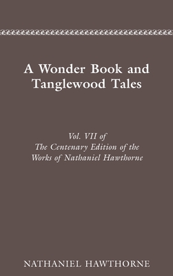 CENTENARY ED WORKS NATHANIEL HAWTHORNE: VOL. VII, A WONDER BOOK AND TANGLEWOOD T (Volume 7) (Centenary Edition of the Works of Nathaniel Hawthorne)
