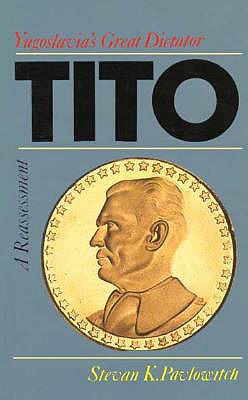 TITO: YUGOSLAVIA'S GREAT DICTATOR, A REASSESSM