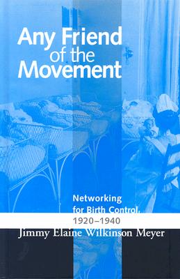 ANY FRIEND OF THE MOVEMENT: NETWORKING FOR BIRTH CONTROL 1920-1940 (WOMEN & HEALTH C&S PERSPECTIVE)