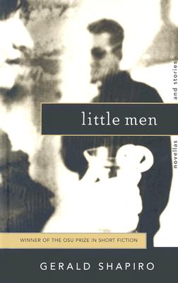 LITTLE MEN: NOVELLAS AND STORIES (Ohio State Univ Prize in Short Fiction)