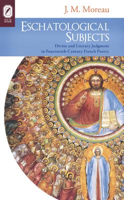 Eschatological Subjects: Divine and Literary Judgment in Fourteenth-Century French Poetry (Interventions: New Studies Medieval Cult)