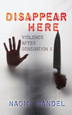 Disappear Here: Violence after Generation X