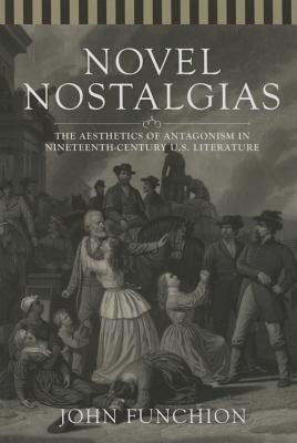 Novel Nostalgias: The Aesthetics of Antagonism in Nineteenth Century U.S. Literature