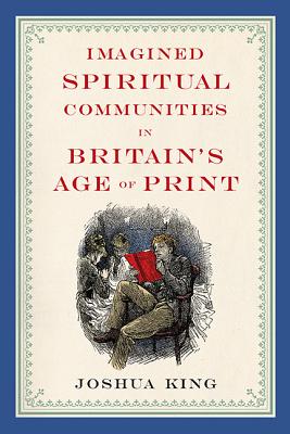 Imagined Spiritual Communities in Britains Age of Print (Literature, Religion, & Postsecular Stud)