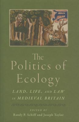 The Politics of Ecology: Land, Life, and Law in Medieval Britain (Interventions: New Studies Medieval Cult)