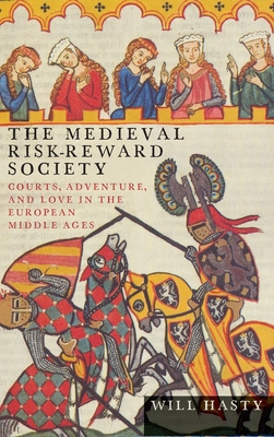 The Medieval Risk-Reward Society: Courts, Adventure, and Love in the European Middle Ages (Interventions: New Studies Medieval Cult)