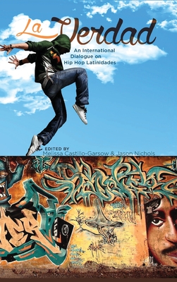 La Verdad: An International Dialogue on Hip Hop Latinidades (Global Latin/o Americas)