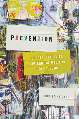 Prevention: Gender, Sexuality, HIV, and the Media in Cte d'Ivoire (Abnormalities: Queer/Gender/Embodiment)