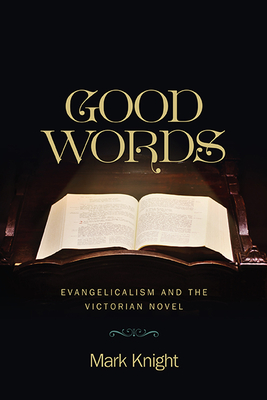 Good Words: Evangelicalism and the Victorian Novel (Literature, Religion, & Postsecular Stud)