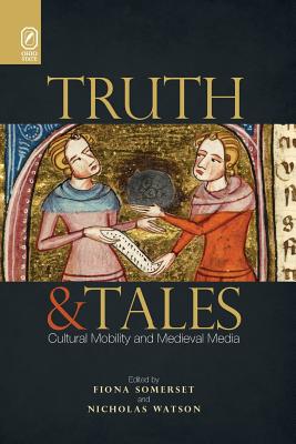 Truth and Tales: Cultural Mobility and Medieval Media (Interventions: New Studies Medieval Cult)