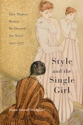 Style and the Single Girl: How Modern Women Re-Dressed the Novel, 19221977