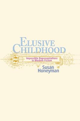 ELUSIVE CHILDHOOD: IMPOSSIBLE REPRESENTATIONS IN MODERN FICTION