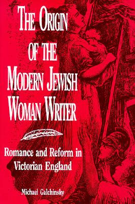 The Origin of the Modern Jewish Woman Writer: Romance and Reform in Victorian England