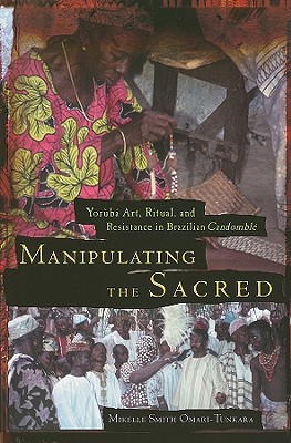 Manipulating the Sacred: Yorb Art, Ritual, and Resistance in Brazilian Candombl (African American Life)