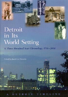 Detroit in Its World Setting: A Three Hundred Year Chronology, 1701-2001 (Great Lakes Books Series)