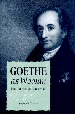 Goethe as Woman: The Undoing of Literature (Kritik: German Literary Theory and Cultural Studies Series)