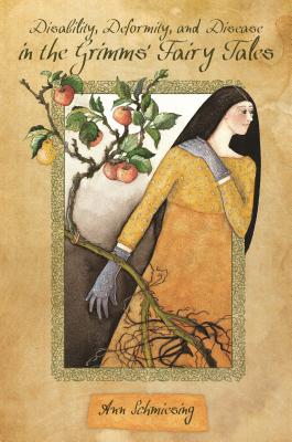 Disability, Deformity, and Disease in the Grimms' Fairy Tales (The Donald Haase Series in Fairy-Tale Studies)