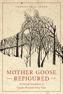 Mother Goose Refigured: A Critical Translation of Charles Perrault's Fairy Tales (The Donald Haase Series in Fairy-Tale Studies)