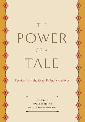 The Power of a Tale: Stories from the Israel Folktale Archives (Raphael Patai Series in Jewish Folklore and Anthropology)
