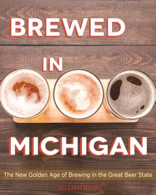 Brewed in Michigan: The New Golden Age of Brewing in the Great Beer State (Painted Turtle Press)