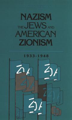 Nazism, the Jews and American Zionism, 1933-1948 (Title Not in Series)