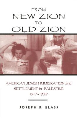 From New Zion to Old Zion: American Jewish Immigration and Settlement in Palestine, 1917-1939 (American Holy Land)