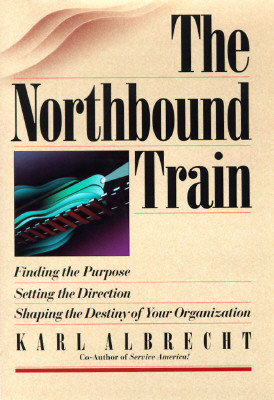 Image for The Northbound Train: Finding the Purpose, Setting the Direction, Shaping the Destiny of Your Organization