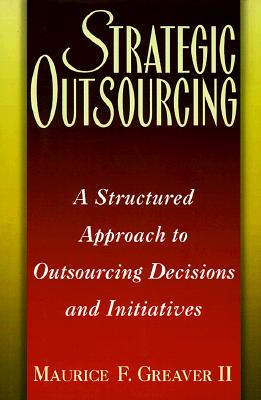 Image for Strategic Outsourcing: A Structured Approach to Outsourcing Decisions and Initiatives Strategic Outsourcing: A Structured Approach to Outsourcing Decisions and Initiatives