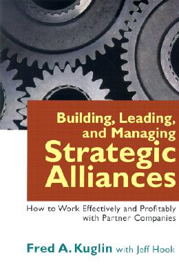 Building, Leading, and Managing Strategic Alliances: How to Work Effectively and Profitably With Partner Companies