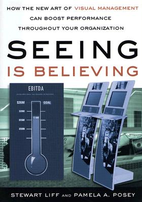 Seeing Is Believing: How the New Art of Visual Management Can Boost Performance Throughout Your Organization