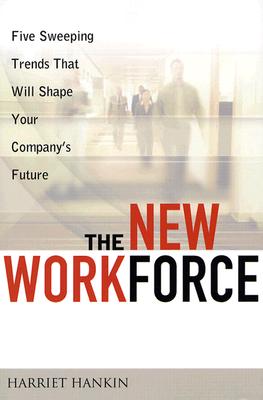 The New Workforce: Five Sweeping Trends That Will Shape Your Company's Future