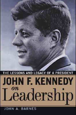 Image for John F. Kennedy on Leadership: The Lessons and Legacy of a President