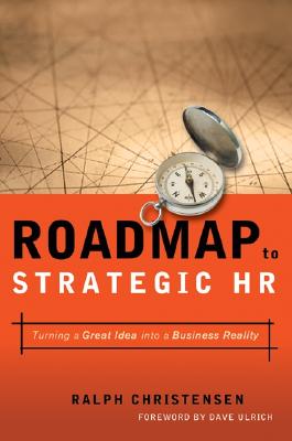 Roadmap to Strategic Hr: Turning a Great Idea into a Business Reality