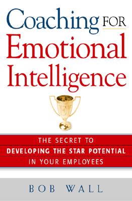 Coaching for Emotional Intelligence: The Secret to Developing the Star Potential of Your Employees