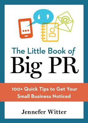 The Little Book of Big PR: 100+ Quick Tips to Get Your Business Noticed