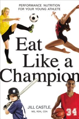 Eat Like a Champion: Performance Nutrition for Your Young Athlete [Paperback] Castle, Jill